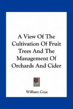 A View of the Cultivation of Fruit Trees and the Management of Orchards and Cider