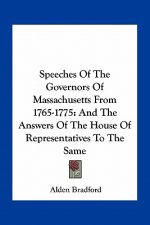 Speeches of the Governors of Massachusetts from 1765-1775: And the Answers of the House of Representatives to the Same