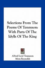 Selections from the Poems of Tennyson: With Parts of the Idylls of the King