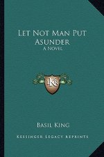 Let Not Man Put Asunder: A Novel a Novel