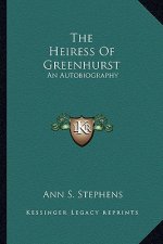 The Heiress of Greenhurst the Heiress of Greenhurst: An Autobiography an Autobiography