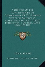 A Defense of the Constitutions of Government of the United Sa Defense of the Constitutions of Government of the United States of America V1 Tates of A