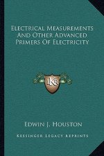 Electrical Measurements and Other Advanced Primers of Electricity
