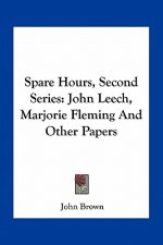 Spare Hours, Second Series: John Leech, Marjorie Fleming and Other Papers