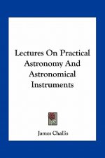 Lectures on Practical Astronomy and Astronomical Instruments