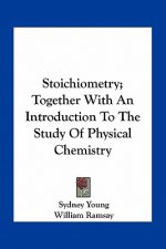 Stoichiometry; Together with an Introduction to the Study of Physical Chemistry
