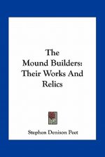 The Mound Builders: Their Works and Relics
