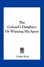 The Colonel's Daughter: Or Winning His Spurs