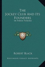 The Jockey Club and Its Founders the Jockey Club and Its Founders: In Three Periods in Three Periods