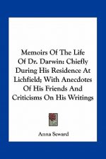 Memoirs of the Life of Dr. Darwin: Chiefly During His Residence at Lichfield; With Anecdotes of His Friends and Criticisms on His Writings