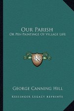 Our Parish: Or Pen Paintings of Village Life