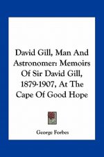 David Gill, Man and Astronomer: Memoirs of Sir David Gill, 1879-1907, at the Cape of Good Hope