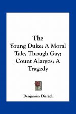 The Young Duke: A Moral Tale, Though Gay; Count Alargos: A Tragedy