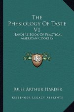 The Physiology of Taste V1: Harder's Book of Practical American Cookery