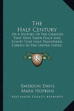 The Half Century: Or A History Of The Changes That Have Taken Place And Events That Have Transpired, Chiefly In The United States, Betwe
