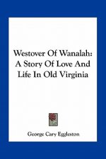 Westover Of Wanalah: A Story Of Love And Life In Old Virginia