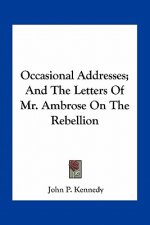 Occasional Addresses; And the Letters of Mr. Ambrose on the Rebellion