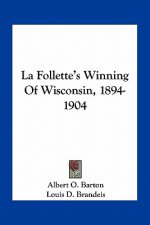 La Follette's Winning of Wisconsin, 1894-1904