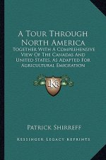 A Tour Through North America a Tour Through North America: Together with a Comprehensive View of the Canadas and Unitedtogether with a Comprehensive V