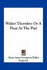 Walter Thornley: Or a Peep at the Past