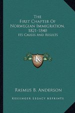 The First Chapter of Norwegian Immigration, 1821-1840: Its Causes and Results