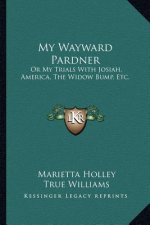My Wayward Pardner: Or My Trials with Josiah, America, the Widow Bump, Etc.