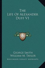 The Life of Alexander Duff V1 the Life of Alexander Duff V1