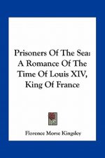 Prisoners of the Sea: A Romance of the Time of Louis XIV, King of France