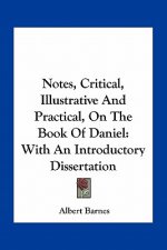 Notes, Critical, Illustrative and Practical, on the Book of Daniel: With an Introductory Dissertation