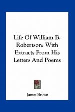 Life of William B. Robertson: With Extracts from His Letters and Poems