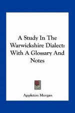 A Study in the Warwickshire Dialect: With a Glossary and Notes