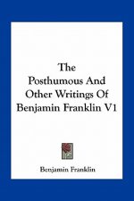 The Posthumous and Other Writings of Benjamin Franklin V1