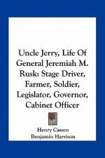 Uncle Jerry, Life of General Jeremiah M. Rusk: Stage Driver, Farmer, Soldier, Legislator, Governor, Cabinet Officer