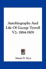 Autobiography and Life of George Tyrrell V2: 1884-1909