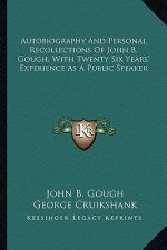 Autobiography and Personal Recollections of John B. Gough, Wautobiography and Personal Recollections of John B. Gough, with Twenty Six Years' Experien