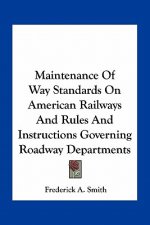 Maintenance of Way Standards on American Railways and Rules and Instructions Governing Roadway Departments