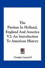 The Puritan In Holland, England And America V2: An Introduction To American History