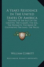 A Year's Residence in the United States of America a Year's Residence in the United States of America: Treating of the Face of the Country, the Climat
