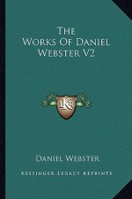 The Works of Daniel Webster V2 the Works of Daniel Webster V2
