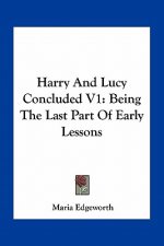 Harry and Lucy Concluded V1: Being the Last Part of Early Lessons