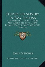 Studies on Slavery, in Easy Lessons: Compiled Into Eight Studies and Subdivided Into Short Lessoncompiled Into Eight Studies and Subdivided Into Short