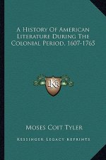 A History Of American Literature During The Colonial Period, 1607-1765