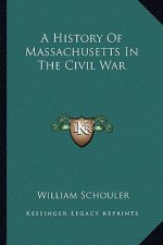 A History of Massachusetts in the Civil War a History of Massachusetts in the Civil War