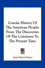 Concise History Of The American People: From The Discoveries Of The Continent To The Present Time