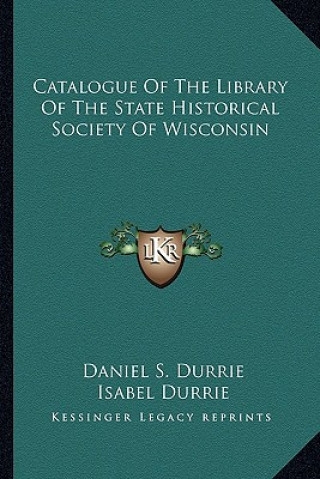 Catalogue of the Library of the State Historical Society of Catalogue of the Library of the State Historical Society of Wisconsin Wisconsin