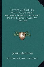 Letters and Other Writings of James Madison, Fourth Presidenletters and Other Writings of James Madison, Fourth President of the United States V3 T of