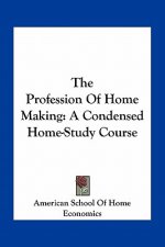 The Profession of Home Making: A Condensed Home-Study Course