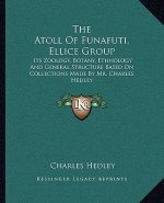 The Atoll of Funafuti, Ellice Group the Atoll of Funafuti, Ellice Group: Its Zoology, Botany, Ethnology and General Structure Based Oits Zoology, Bota