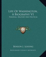 Life of Washington, a Biography V1: Personal, Military and Political