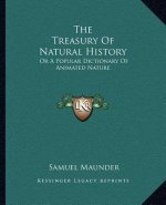 The Treasury of Natural History: Or a Popular Dictionary of Animated Nature
